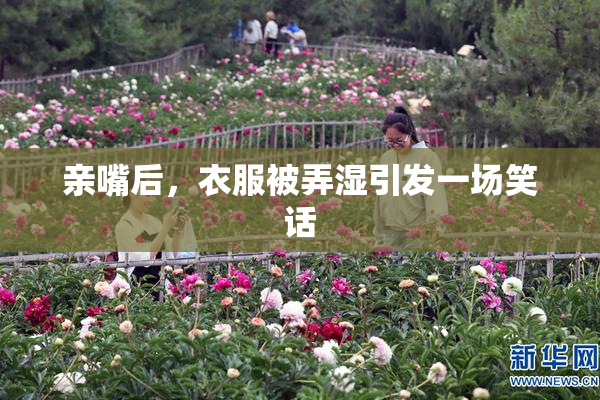 亲嘴后，衣服被弄湿引发一场笑话