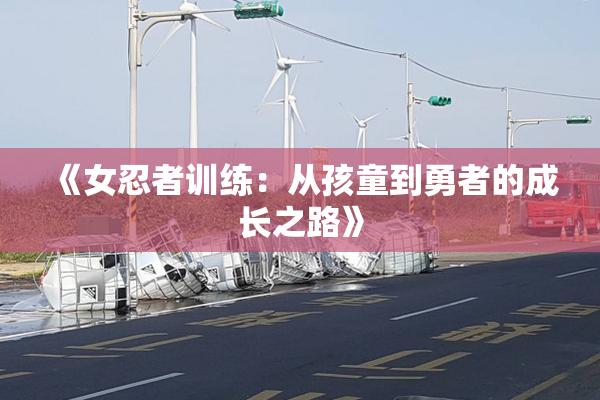 《女忍者训练：从孩童到勇者的成长之路》