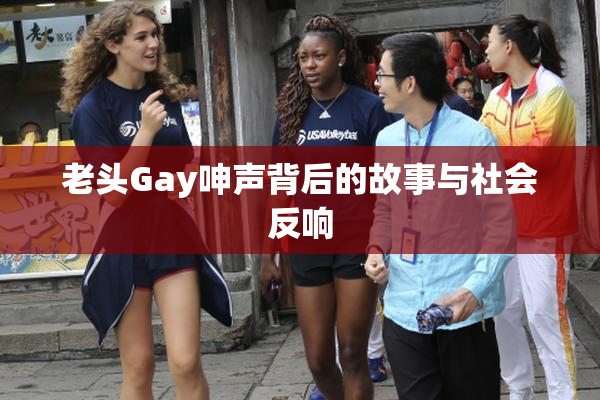 老头Gay呻声背后的故事与社会反响