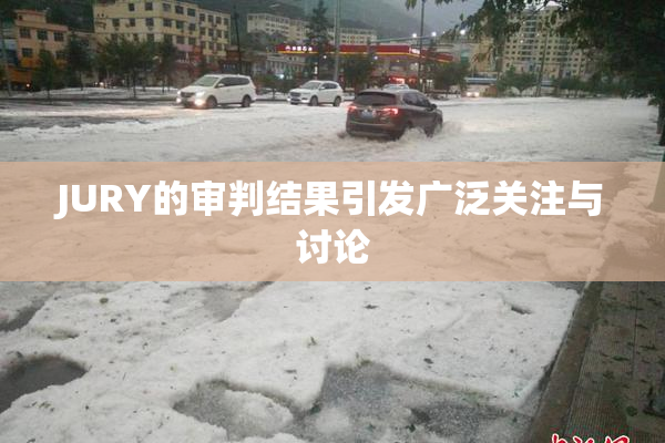 JURY的审判结果引发广泛关注与讨论