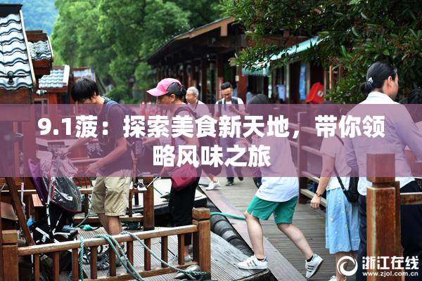 9.1菠：探索美食新天地，带你领略风味之旅