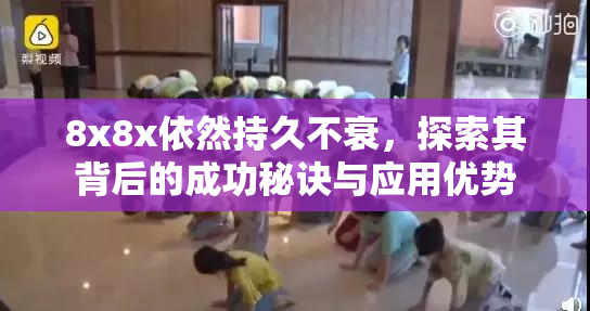 8x8x依然持久不衰，探索其背后的成功秘诀与应用优势