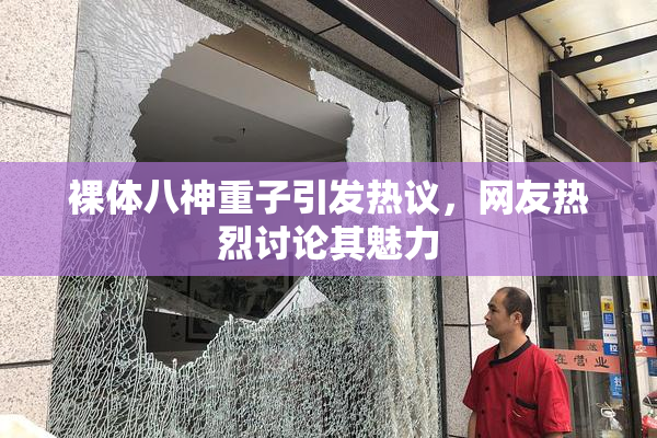 裸体八神重子引发热议，网友热烈讨论其魅力