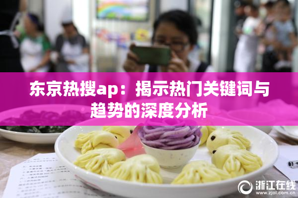 东京热搜ap：揭示热门关键词与趋势的深度分析