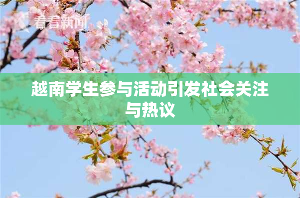 越南学生参与活动引发社会关注与热议