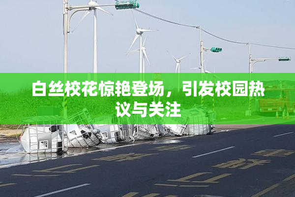 白丝校花惊艳登场，引发校园热议与关注