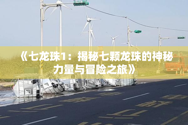 《七龙珠1：揭秘七颗龙珠的神秘力量与冒险之旅》