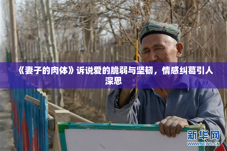 《妻子的肉体》诉说爱的脆弱与坚韧，情感纠葛引人深思