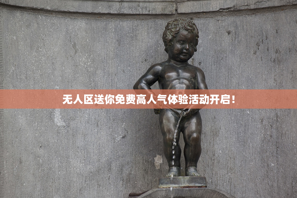 无人区送你免费高人气体验活动开启！