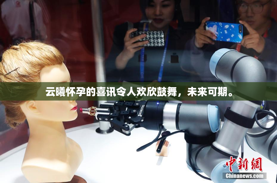 云曦怀孕的喜讯令人欢欣鼓舞，未来可期。