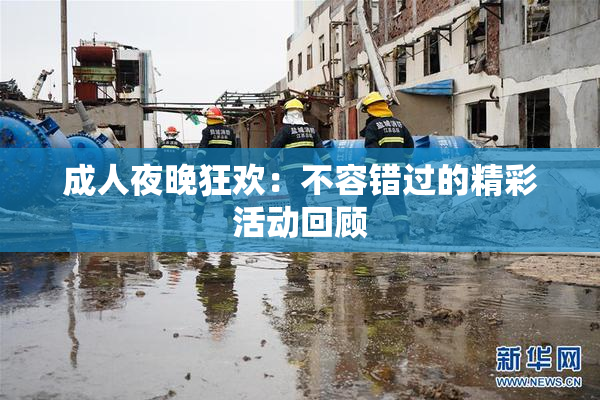 成人夜晚狂欢：不容错过的精彩活动回顾