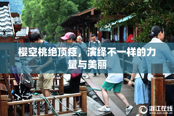 樱空桃绝顶痉，演绎不一样的力量与美丽
