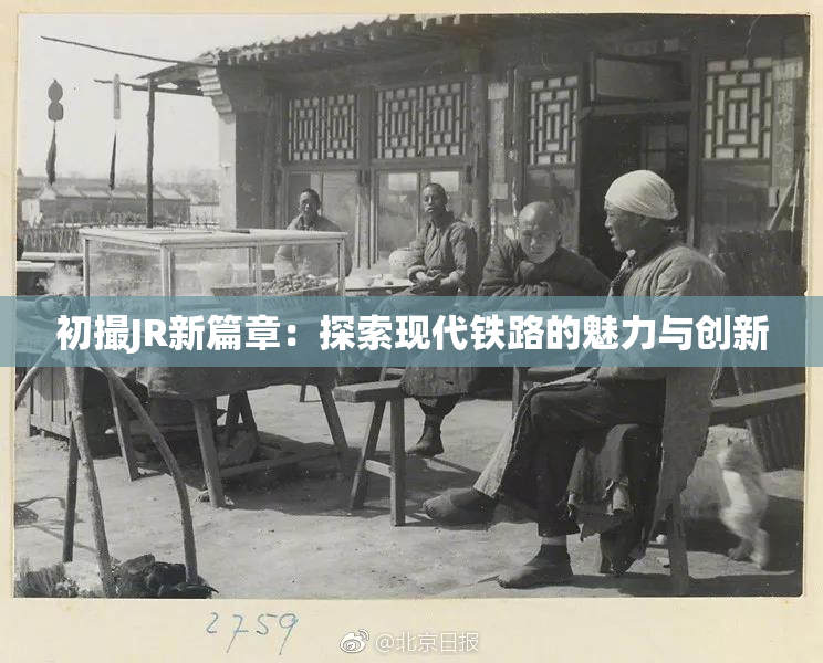 初撮JR新篇章：探索现代铁路的魅力与创新