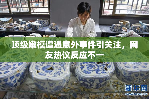 顶级嫩模遭遇意外事件引关注，网友热议反应不一
