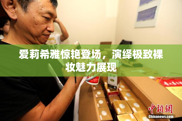 爱莉希雅惊艳登场，演绎极致裸妆魅力展现