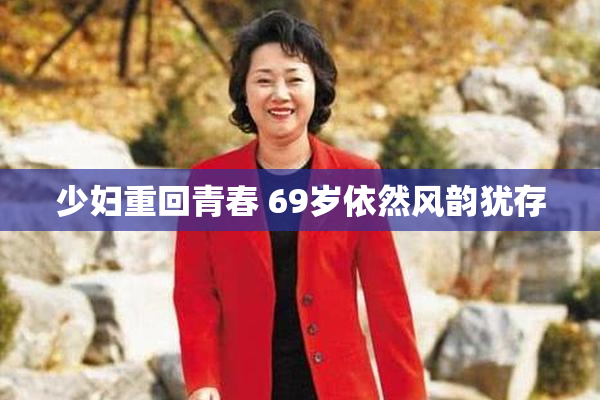 少妇重回青春 69岁依然风韵犹存