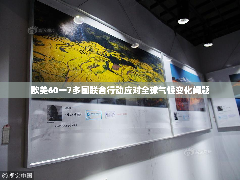 欧美60一7多国联合行动应对全球气候变化问题