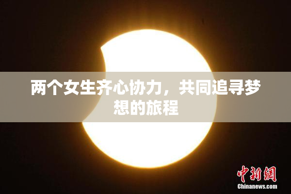 两个女生齐心协力，共同追寻梦想的旅程