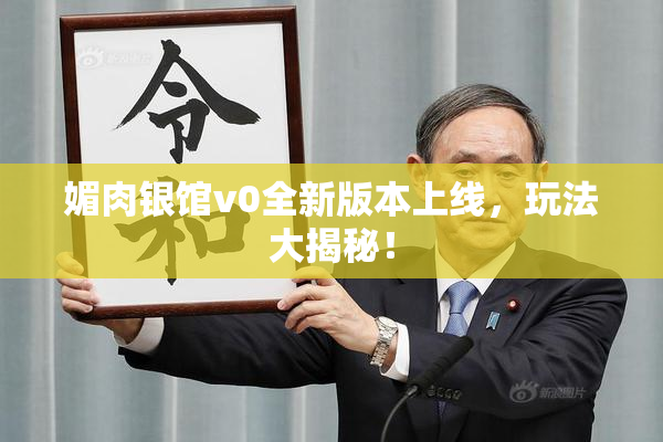 媚肉银馆v0全新版本上线，玩法大揭秘！