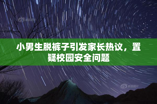 小男生脱裤子引发家长热议，置疑校园安全问题