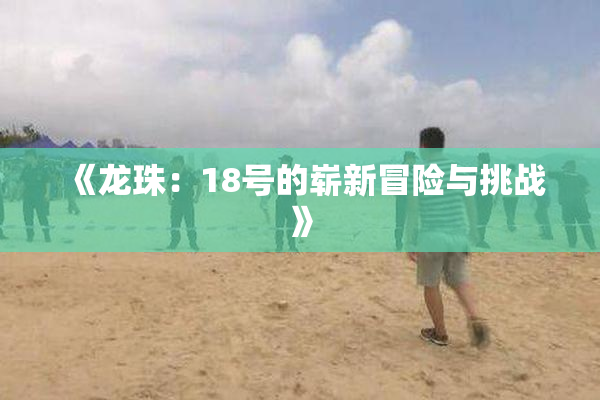 《龙珠：18号的崭新冒险与挑战》
