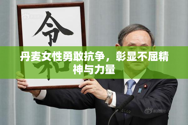 丹麦女性勇敢抗争，彰显不屈精神与力量