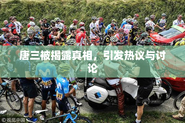 唐三被揭露真相，引发热议与讨论