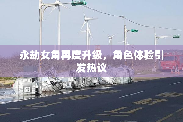 永劫女角再度升级，角色体验引发热议