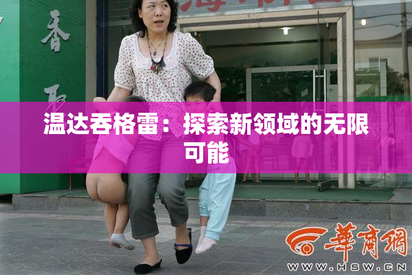 温达吞格雷：探索新领域的无限可能