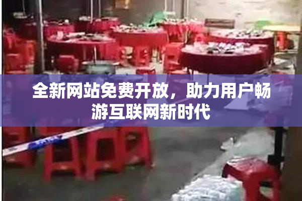 全新网站免费开放，助力用户畅游互联网新时代