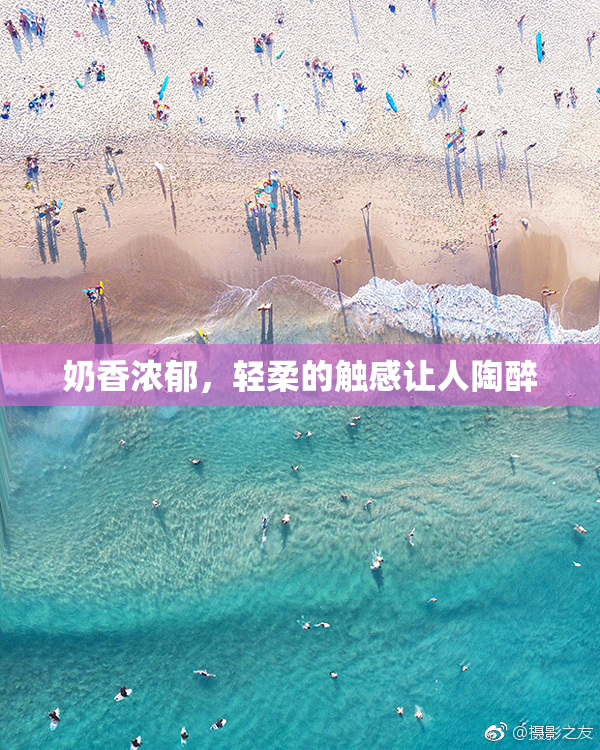 奶香浓郁，轻柔的触感让人陶醉