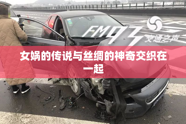 女娲的传说与丝绸的神奇交织在一起
