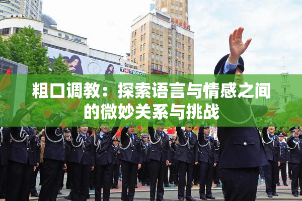 粗口调教：探索语言与情感之间的微妙关系与挑战
