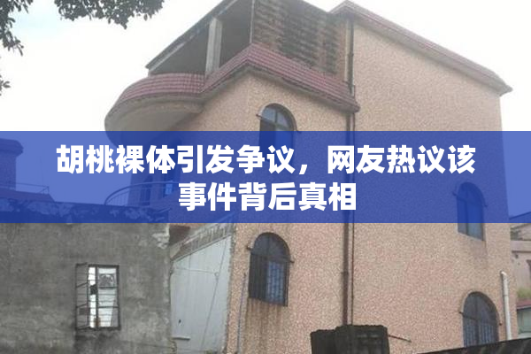 胡桃裸体引发争议，网友热议该事件背后真相