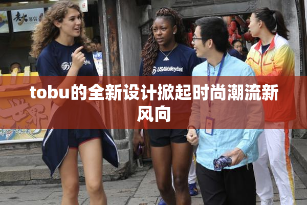 tobu的全新设计掀起时尚潮流新风向
