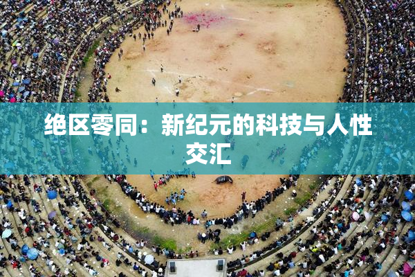 绝区零同：新纪元的科技与人性交汇