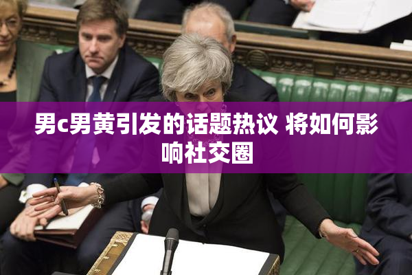 男c男黄引发的话题热议 将如何影响社交圈