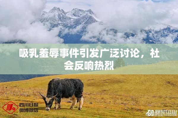 吸乳羞辱事件引发广泛讨论，社会反响热烈