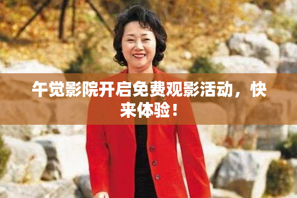 午觉影院开启免费观影活动，快来体验！