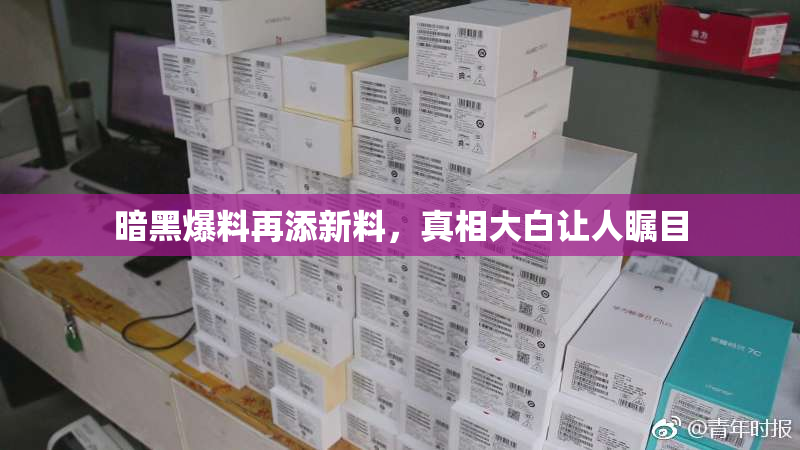 暗黑爆料再添新料，真相大白让人瞩目
