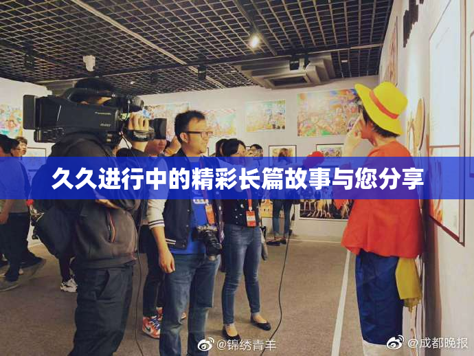 久久进行中的精彩长篇故事与您分享
