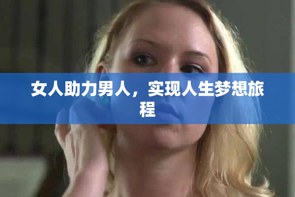 女人助力男人，实现人生梦想旅程