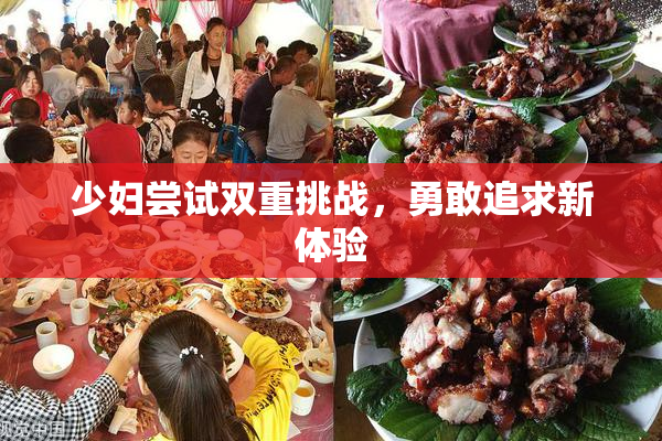少妇尝试双重挑战，勇敢追求新体验