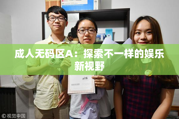 成人无码区A：探索不一样的娱乐新视野
