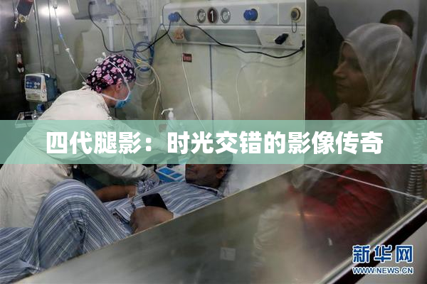 四代腿影：时光交错的影像传奇