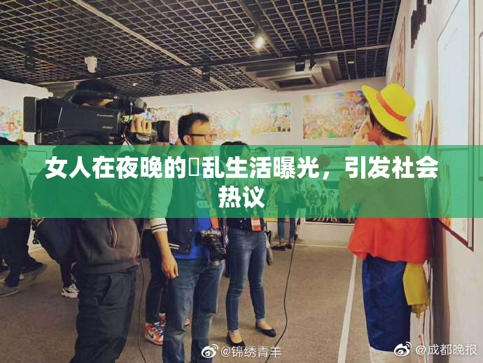 女人在夜晚的婬乱生活曝光，引发社会热议