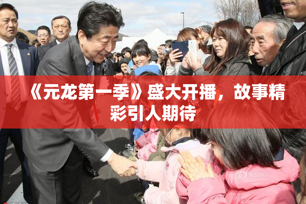 《元龙第一季》盛大开播，故事精彩引人期待