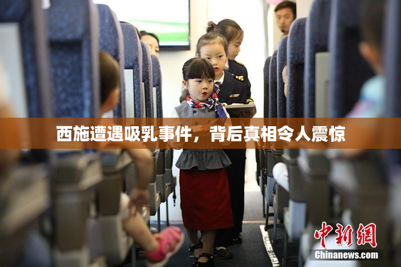 西施遭遇吸乳事件，背后真相令人震惊