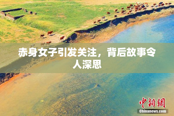 赤身女子引发关注，背后故事令人深思