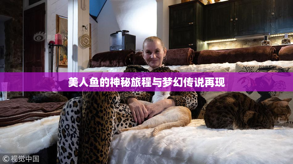 美人鱼的神秘旅程与梦幻传说再现